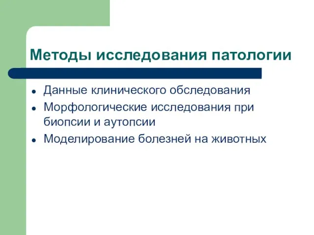 Методы исследования патологии Данные клинического обследования Морфологические исследования при биопсии и аутопсии Моделирование болезней на животных