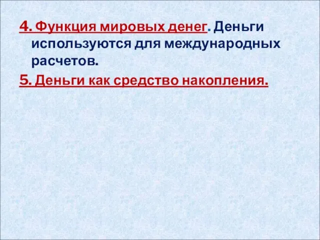 4. Функция мировых денег. Деньги используются для международных расчетов. 5. Деньги как средство накопления.