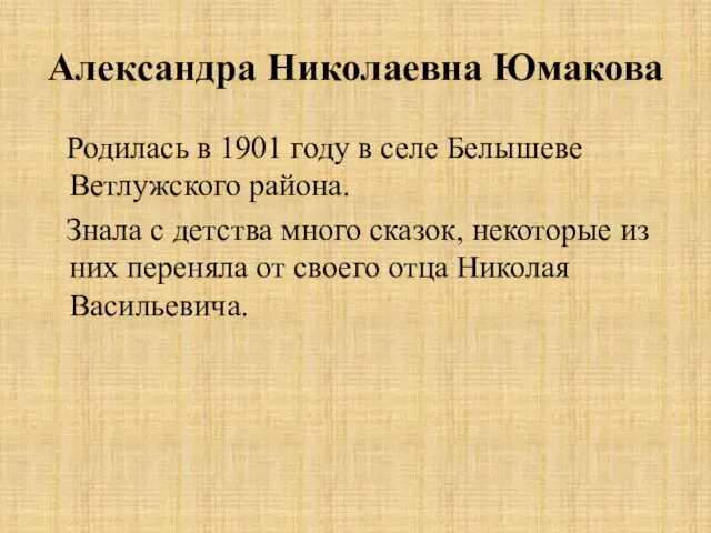 Александра Николаевна Юмакова Родилась в 1901 году в селе Белышеве Ветлужского