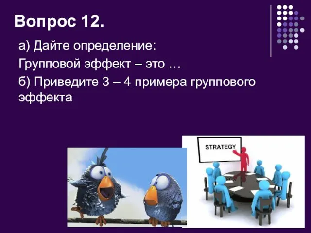 Вопрос 12. а) Дайте определение: Групповой эффект – это … б)