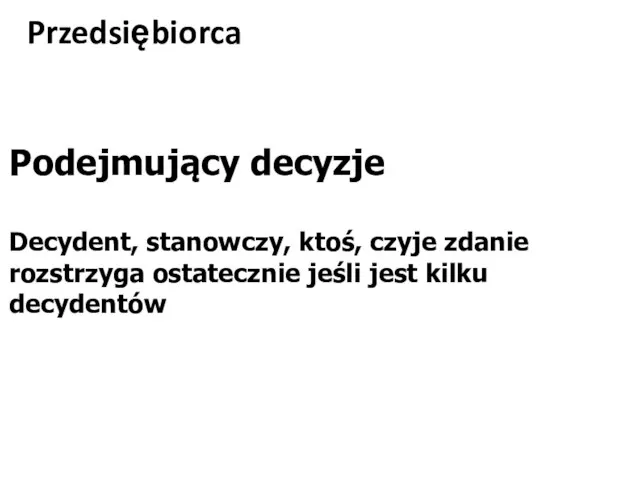 Przedsiębiorca Podejmujący decyzje Decydent, stanowczy, ktoś, czyje zdanie rozstrzyga ostatecznie jeśli jest kilku decydentów