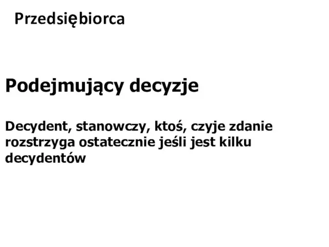 Przedsiębiorca Podejmujący decyzje Decydent, stanowczy, ktoś, czyje zdanie rozstrzyga ostatecznie jeśli jest kilku decydentów