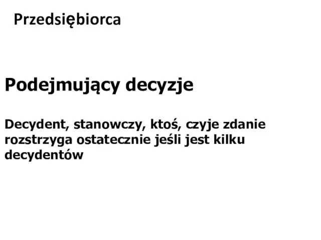 Przedsiębiorca Podejmujący decyzje Decydent, stanowczy, ktoś, czyje zdanie rozstrzyga ostatecznie jeśli jest kilku decydentów