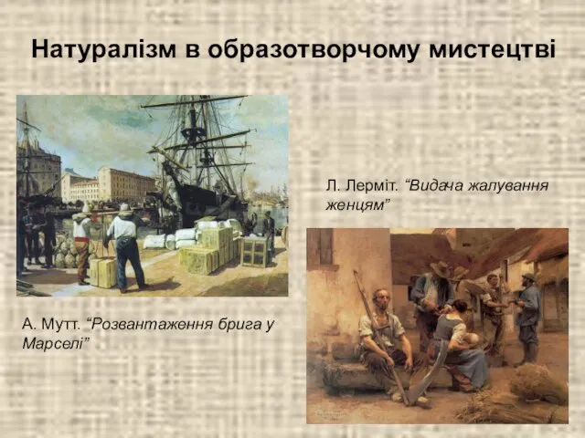 Натуралізм в образотворчому мистецтві А. Мутт. “Розвантаження брига у Марселі” Л. Лерміт. “Видача жалування женцям”