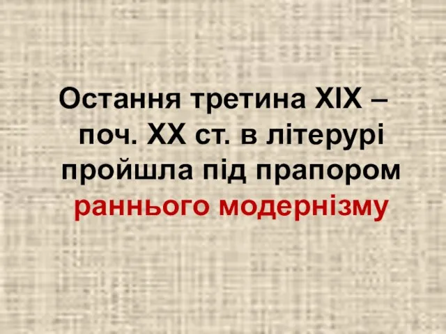 Остання третина ХІХ – поч. ХХ ст. в літерурі пройшла під прапором раннього модернізму