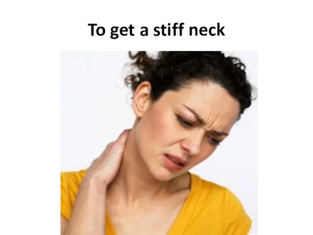 To get a stiff neck