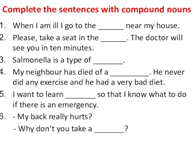 Complete the sentences with compound nouns When I am ill I