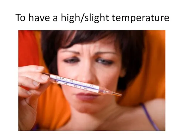 To have a high/slight temperature