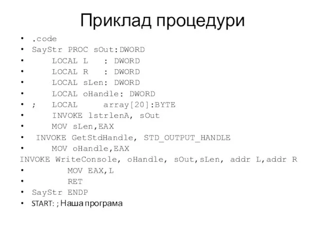 Приклад процедури .code SayStr PROC sOut:DWORD LOCAL L : DWORD LOCAL