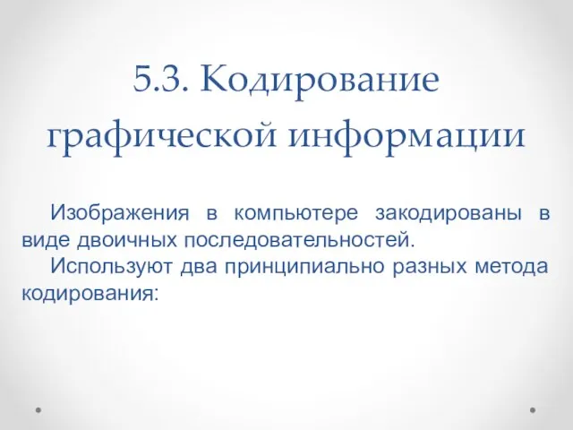 5.3. Кодирование графической информации Изображения в компьютере закодированы в виде двоичных