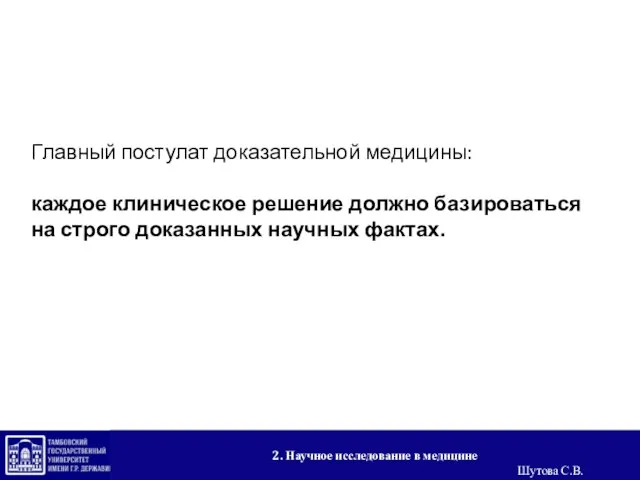 2. Научное исследование в медицине Шутова С.В. Главный постулат доказательной медицины: