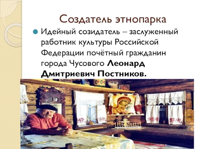 Создатель этнопарка Идейный созидатель – заслуженный работник культуры Российской Федерации почётный