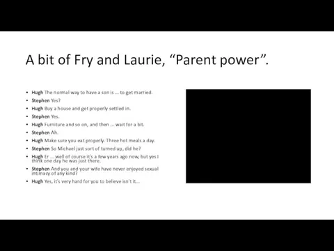 A bit of Fry and Laurie, “Parent power”. Hugh The normal