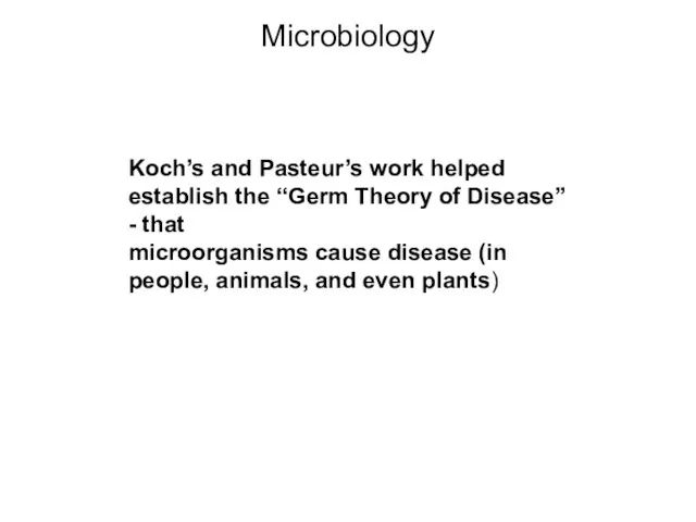 Microbiology Koch’s and Pasteur’s work helped establish the “Germ Theory of