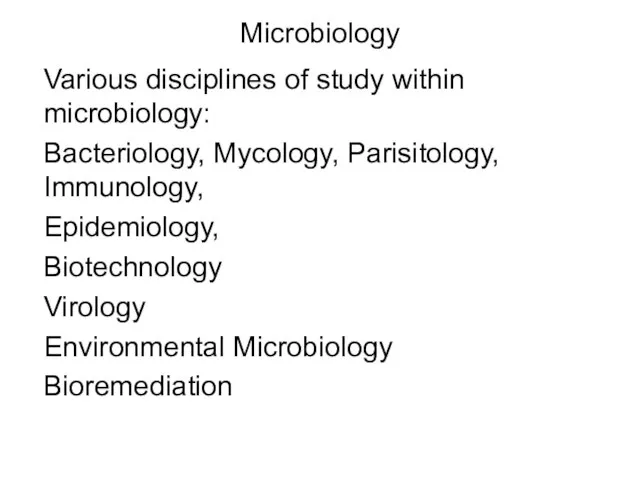 Microbiology Various disciplines of study within microbiology: Bacteriology, Mycology, Parisitology, Immunology,