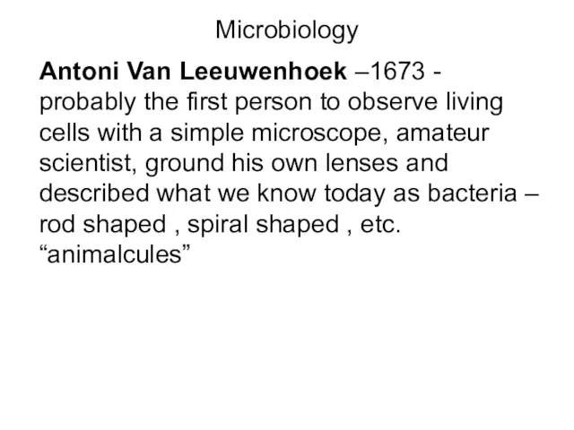 Microbiology Antoni Van Leeuwenhoek –1673 - probably the first person to