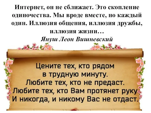 Интернет, он не сближает. Это скопление одиночества. Мы вроде вместе, но