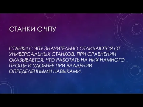 СТАНКИ С ЧПУ СТАНКИ С ЧПУ ЗНАЧИТЕЛЬНО ОТЛИЧАЮТСЯ ОТ УНИВЕРСАЛЬНЫХ СТАНКОВ.