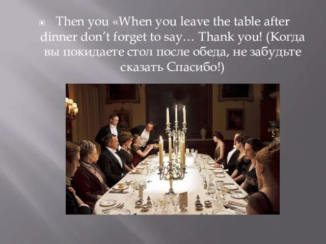 Then you «When you leave the table after dinner don’t forget