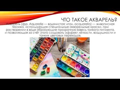 ЧТО ТАКОЕ АКВАРЕЛЬ? Акварель (фр. Aquarelle — водянистая; итал. acquarello) —