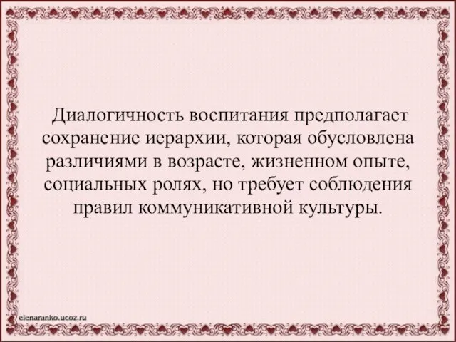 Диалогичность воспитания предполагает сохранение иерархии, которая обусловлена различиями в возрасте, жизненном