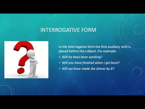 INTERROGATIVE FORM In the interrogative form the first auxiliary verb is