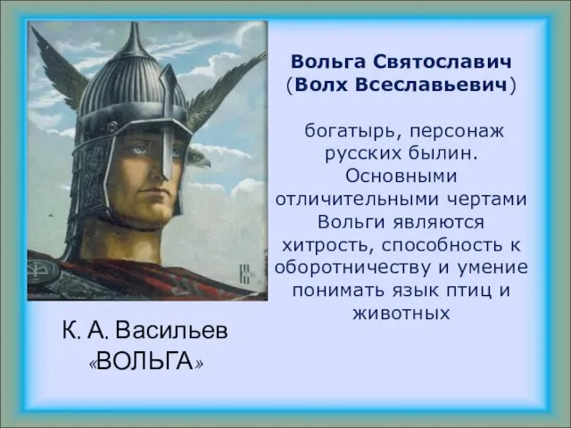 Вольга Святославич (Волх Всеславьевич) богатырь, персонаж русских былин. Основными отличительными чертами