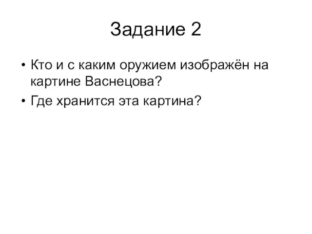 Задание 2 Кто и с каким оружием изображён на картине Васнецова? Где хранится эта картина?