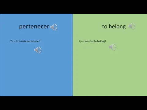 I just wanted to belong! ¡Yo solo quería pertenecer! pertenecer to belong