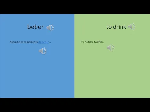 It's no time to drink. Ahora no es el momento de beber... beber to drink