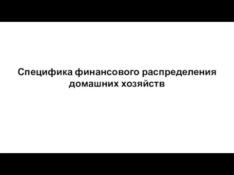 Специфика финансового распределения домашних хозяйств