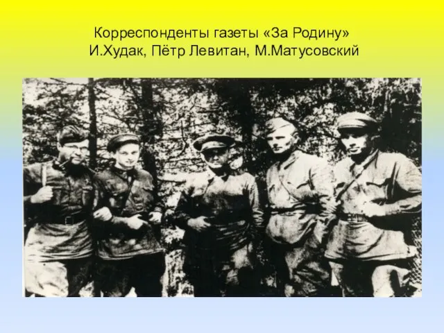 Корреспонденты газеты «За Родину» И.Худак, Пётр Левитан, М.Матусовский