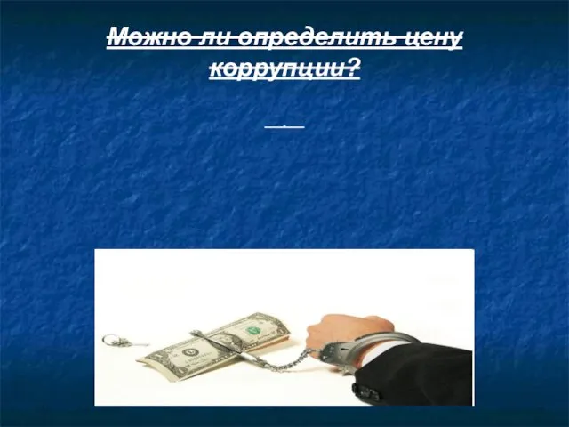 Можно ли определить цену коррупции? Нет. Дача взяток не фиксируется, и