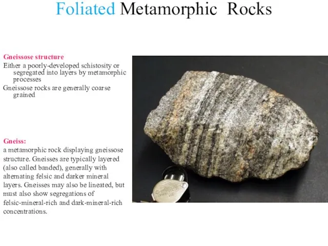 Gneiss: a metamorphic rock displaying gneissose structure. Gneisses are typically layered