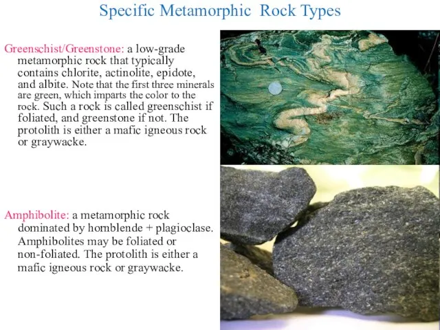 Greenschist/Greenstone: a low-grade metamorphic rock that typically contains chlorite, actinolite, epidote,