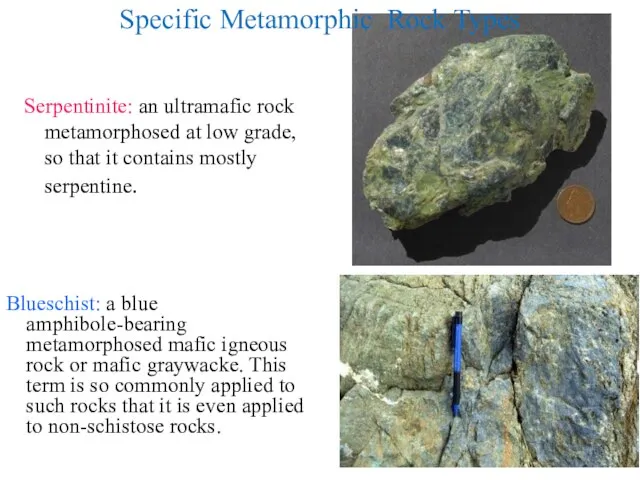 Specific Metamorphic Rock Types Serpentinite: an ultramafic rock metamorphosed at low