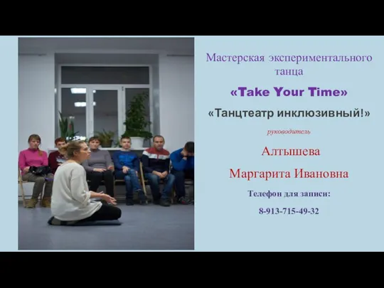 Мастерская экспериментального танца «Take Your Time» «Танцтеатр инклюзивный!» руководитель Алтышева Маргарита Ивановна Телефон для записи: 8-913-715-49-32