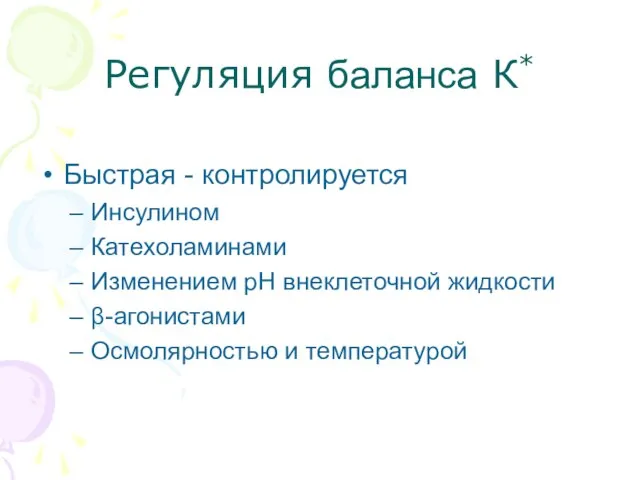 Регуляция баланса К* Быстрая - контролируется Инсулином Катехоламинами Изменением рH внеклеточной жидкости β-агонистами Осмолярностью и температурой