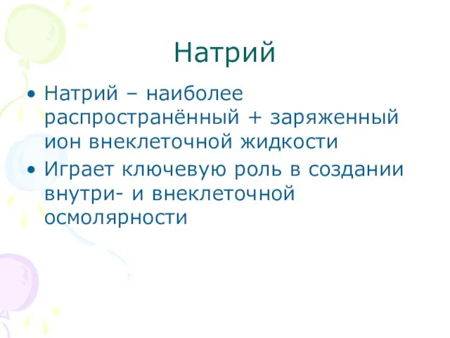 Натрий Натрий – наиболее распространённый + заряженный ион внеклеточной жидкости Играет