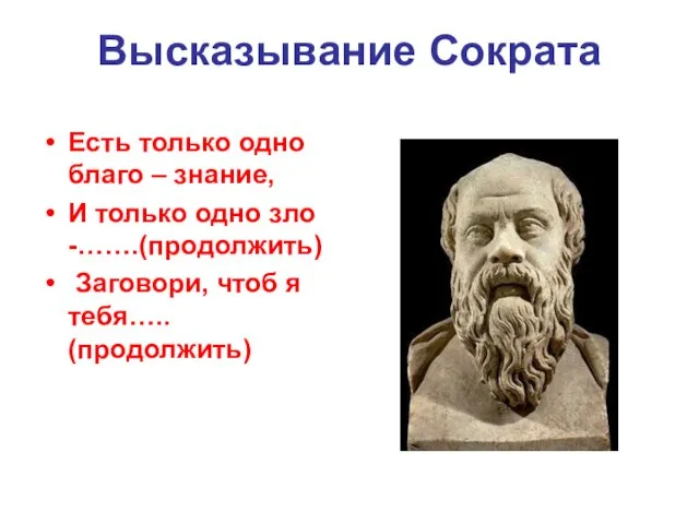 Высказывание Сократа Есть только одно благо – знание, И только одно