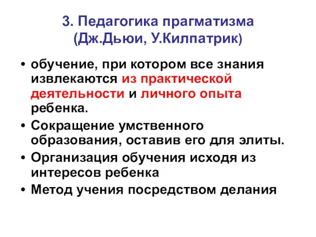 3. Педагогика прагматизма (Дж.Дьюи, У.Килпатрик) обучение, при котором все знания извлекаются