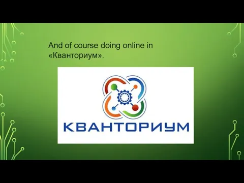 And of course doing online in «Кванториум».
