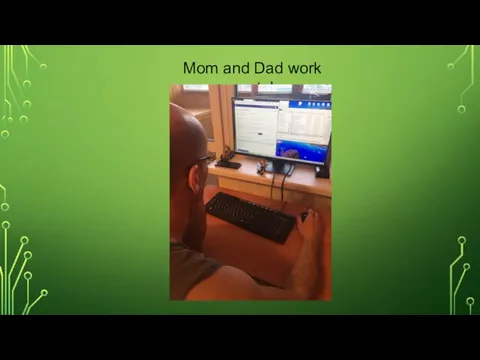 Mom and Dad work remotely.