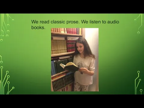 We read classic prose. We listen to audio books.