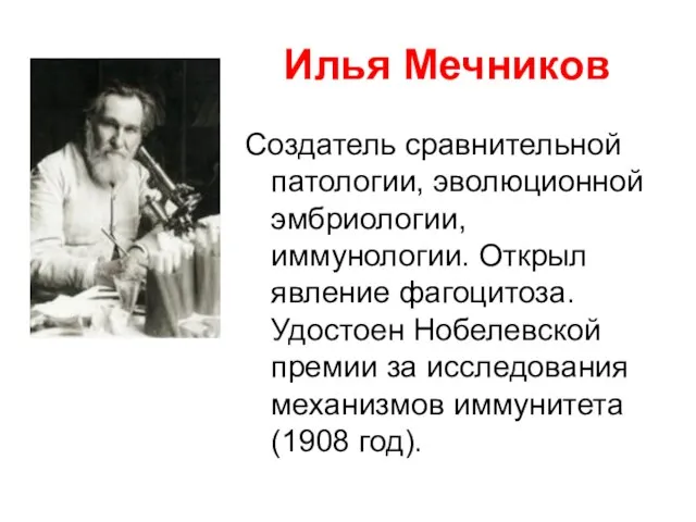 Илья Мечников Создатель сравнительной патологии, эволюционной эмбриологии, иммунологии. Открыл явление фагоцитоза.