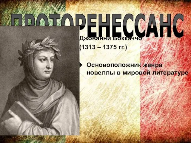 ПРОТОРЕНЕССАНС Джованни Боккаччо (1313 – 1375 гг.) Основоположник жанра новеллы в мировой литературе