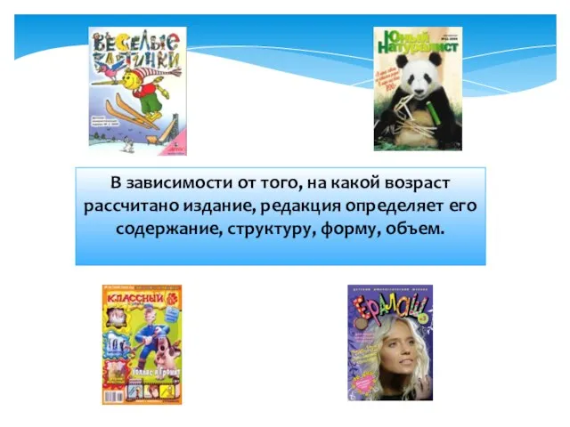 В зависимости от того, на какой возраст рассчитано издание, редакция определяет его содержание, структуру, форму, объем.