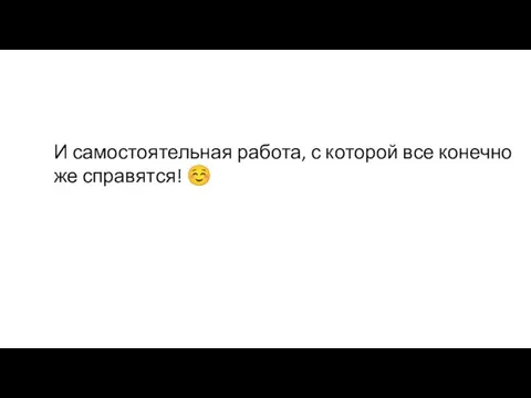 И самостоятельная работа, с которой все конечно же справятся! ☺