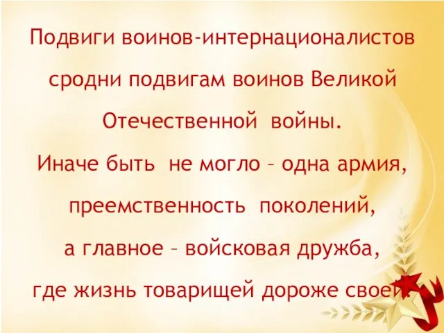 . Подвиги воинов-интернационалистов сродни подвигам воинов Великой Отечественной войны. Иначе быть