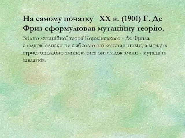 На самому початку XX в. (1901) Г. Де Фриз сформулював мутаційну